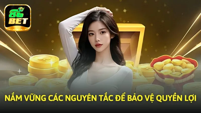 Nắm vững các nguyên tắc để bảo vệ quyền lợi