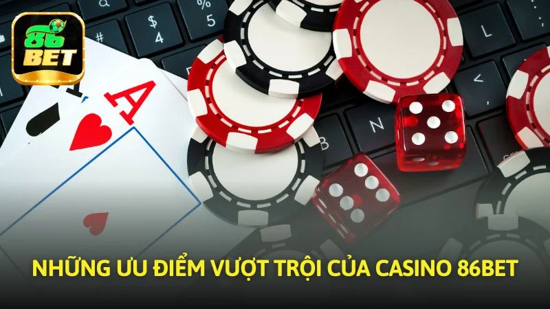 Những ưu điểm vượt trội của Casino 86bet