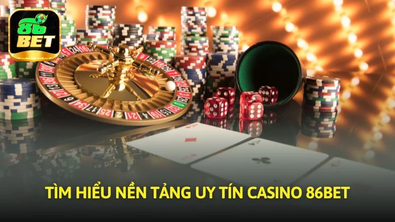 Tìm hiểu nền tảng uy tín Casino 86bet