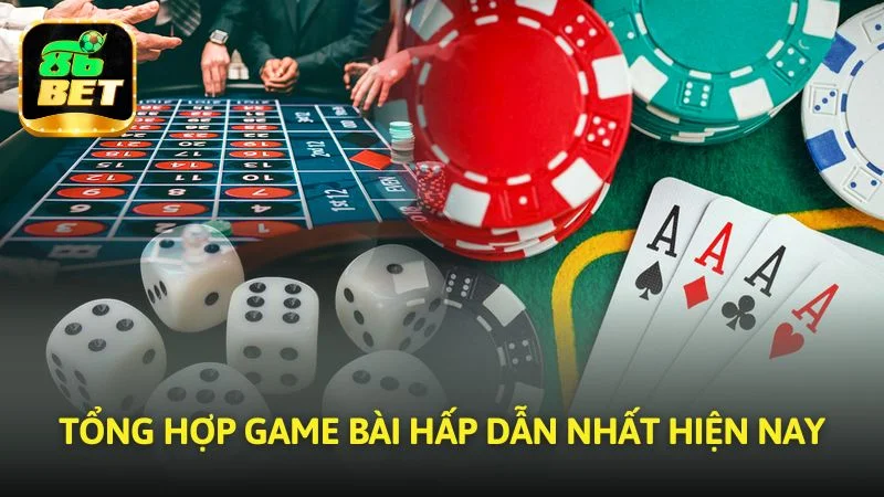 Tổng hợp game bài hấp dẫn nhất hiện nay