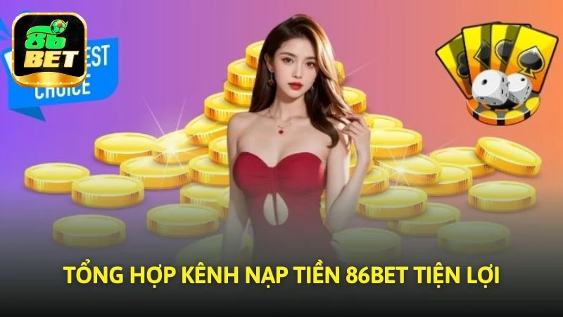 Tổng hợp kênh nạp tiền 86bet tiện lợi