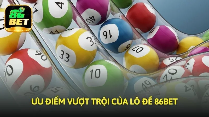 Ưu điểm vượt trội của Lô đề 86bet